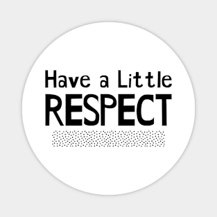 Have a Little Respect Magnet